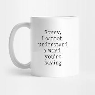 Sorry, I Cannot Understand A Word You're Saying! Mug